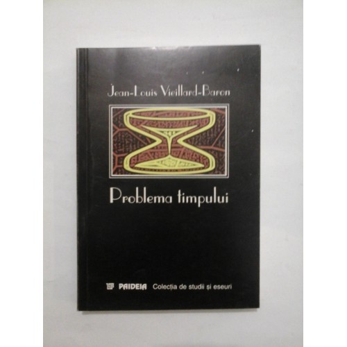 PROBLEMA TIMPULUI - SAPTE STUDII FILOSOFICE - JEAN-LOUIS/ VIEILLARD-BARON PROBLEMA TIMPULUI - SAPTE STUDII FILOSOFICE - JEAN-LOUIS/ VIEILLARD-BARON